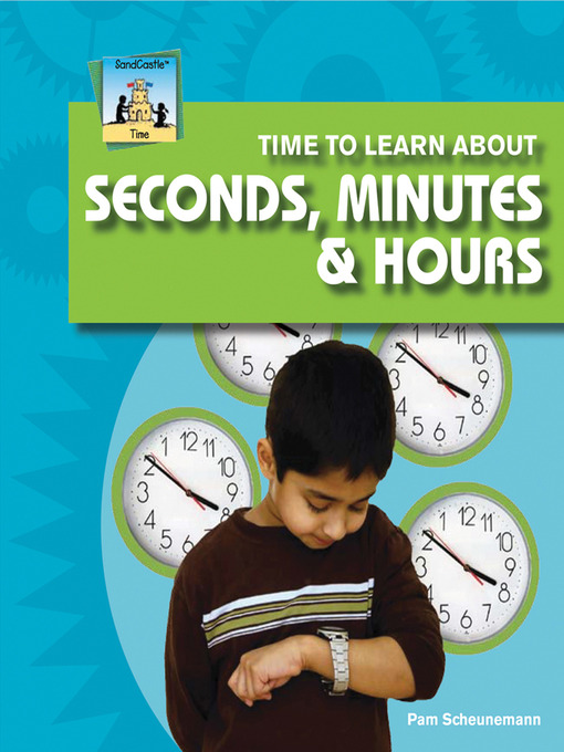 Title details for Time to Learn about Seconds, Minutes, & Hours by Pam Scheunemann - Available
